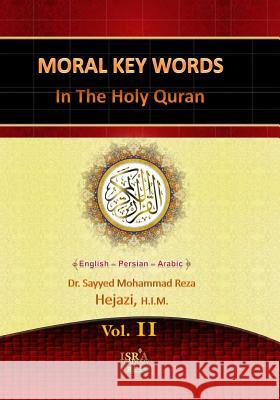 Moral Key Words in the Holy Quran 2: A Quranic Interpretation of Moral Key Words Sayyed Mohammad Reza Hejazi Dr Sayyed Mohammad Reza Hejaz 9781523961429 Createspace Independent Publishing Platform