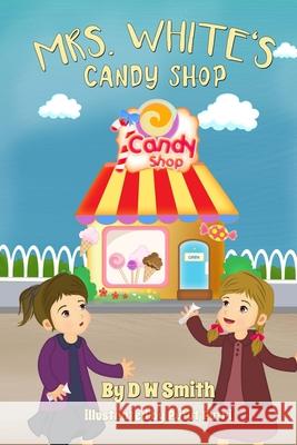 Mrs. White's Candy Shop D W Smith 9781523961535 Createspace Independent Publishing Platform