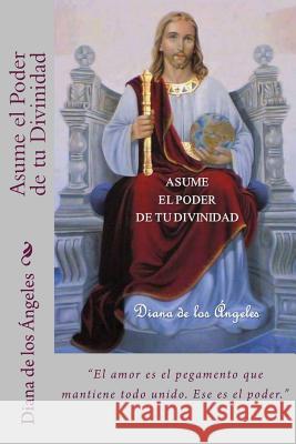Asume El Poder de Tu Divinidad: El Amor Es El Pegamento Que Mantiene Todo Unido. Ese Es El Poder. Diana De Los Angeles 9781523962129 Createspace Independent Publishing Platform