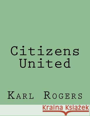 Citizens United Karl, Professor Rogers 9781523963102 Createspace Independent Publishing Platform