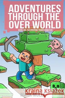 Adventures Through the Over World, Book One: The Creeping Transformation Mark Mulle 9781523963812 Createspace Independent Publishing Platform