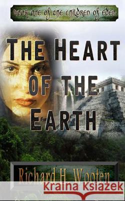 The Heart of the Earth Richard H. Wooten Richard H. Wooten Richard H. Wooten 9781523965878 Createspace Independent Publishing Platform