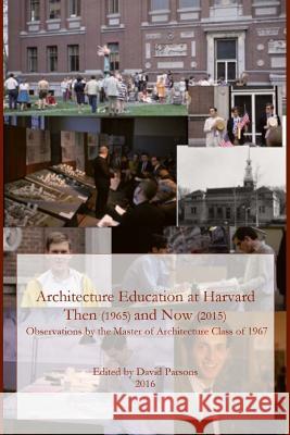 Architecture Education at Harvard: Then (1965) and Now (2015) MR David Parsons 9781523966509 Createspace Independent Publishing Platform