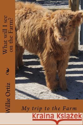 What will I see on the Farm? Ortiz, Willie 9781523966615 Createspace Independent Publishing Platform