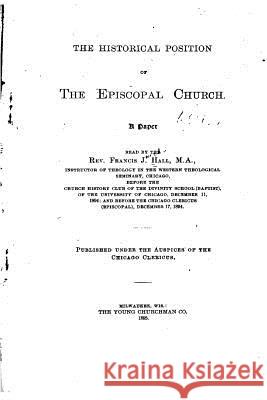 The Historical Position of the Episcopal Church Francis Joseph Hall 9781523967254