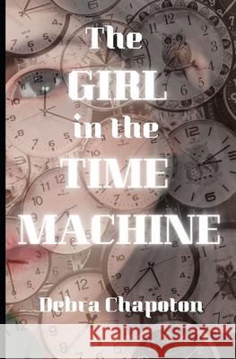 The Girl in the Time Machine Debra Chapoton 9781523967551 Createspace Independent Publishing Platform