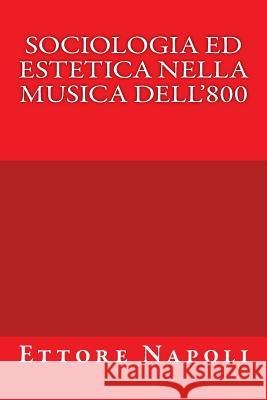 Sociologia ed Estetica nella musica dell'800 Napoli, Ettore 9781523968329