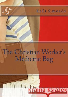 The Christian Worker's Medicine Bag Kelli D. Simonds 9781523968381