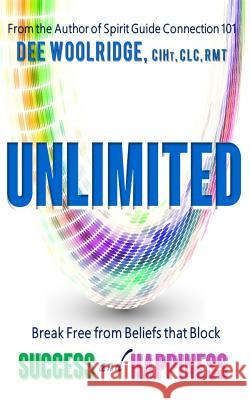 Unlimited: Break Free from Beliefs That Block Success and Happiness Dee Woolridge 9781523968541 Createspace Independent Publishing Platform