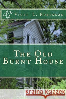 The Old Burnt House Vicki L. Robinson 9781523970681 Createspace Independent Publishing Platform