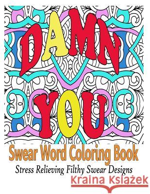 Swear Word Coloring Book: Stress Relieving Filthy Swear Word Designs Swearing Coloring Book 9781523972159 Createspace Independent Publishing Platform