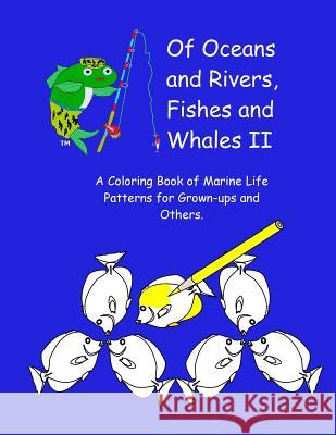 Of Oceans and Rivers, Fishes and Whales II: A Coloring Book of Marine Life Patterns for Grown-Ups and Others Bryce L. Meyer 9781523972524