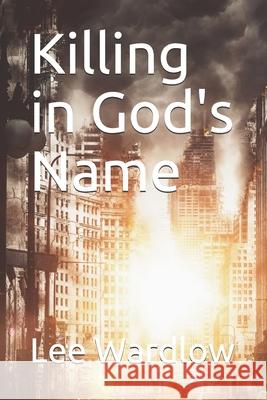 Killing in God's Name Lee Wardlow 9781523972623 Createspace Independent Publishing Platform