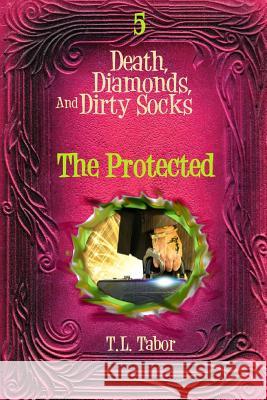 The Protected: Death, Diamonds, And Dirty Socks: Book 5 Tabor, T. L. 9781523972678 Createspace Independent Publishing Platform