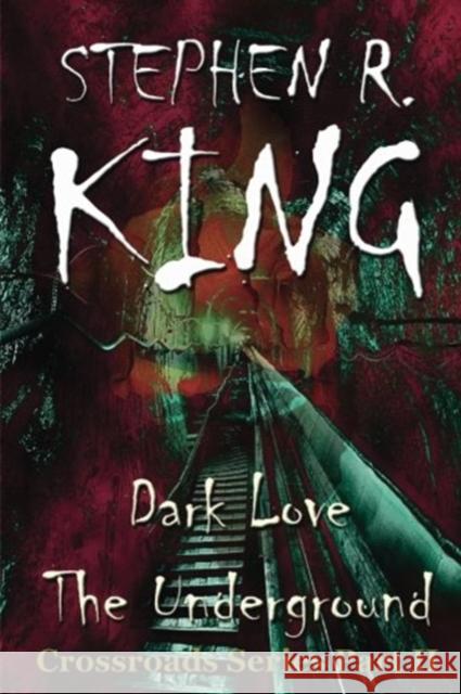 Dark Love The Underground Stephen R King 9781523972951 Createspace Independent Publishing Platform
