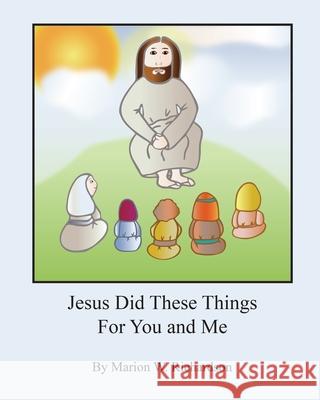 Jesus Did These Things For You and Me Richardson, Marion W. 9781523973293 Createspace Independent Publishing Platform