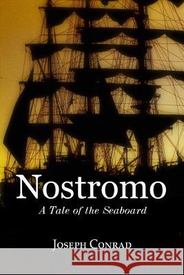 Nostromo: A Tale of the Seaboard Joseph Conrad 9781523974160 Createspace Independent Publishing Platform