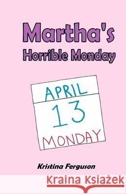 Martha's Horrible Monday Kristina Ferguson 9781523974580 Createspace Independent Publishing Platform