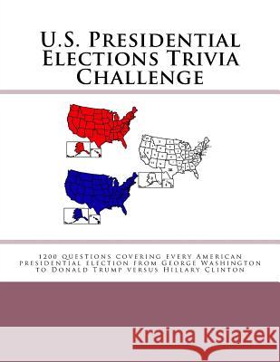 U.S. Presidential Elections Trivia Challenge: 1200 questions covering every American presidential election from George Washington to Donald Trump vers Ozanne, Jonathan 9781523974610 Createspace Independent Publishing Platform