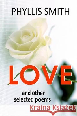 Love and Other Selected Poems Phyllis Smith 9781523975235