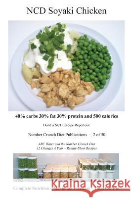 NCD Soyaki Chicken: 40% carbs 30% fat 30% protein and 500 calories Number Crunch Diet Publications 9781523975457 Createspace Independent Publishing Platform