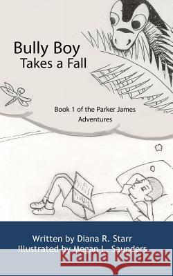 Bully Boy Takes a Fall: Book 1 of The Parker James Adventures Starr, Diana R. 9781523977284 Createspace Independent Publishing Platform