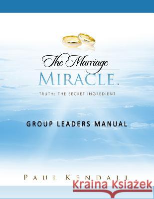 The Marriage Miracle Group Leaders Manual Paul Kendall 9781523977727 Createspace Independent Publishing Platform