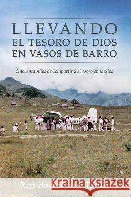 Llevando El Tesoro de Dios en Vasos de Barro: Cincuenta anos de compartir su tesoro en Mexico Hooley Byers Taylor, Faye 9781523979332