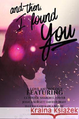 And Then, I Found You C. L. Foster Jessica Surgett David Roraff 9781523979936 Createspace Independent Publishing Platform