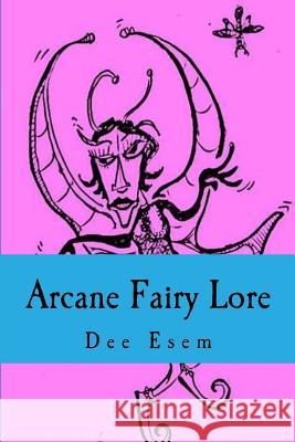 Arcane Fairy Lore Dee Esem 9781523981311 Createspace Independent Publishing Platform