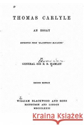 Thomas Carlyle, an essay, reprinted from Blackwood's magazine Hamley, E. B. 9781523982820 Createspace Independent Publishing Platform