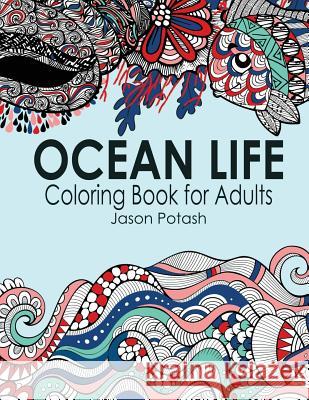 Ocean Life Coloring Book For Adults Potash, Jason 9781523982943 Createspace Independent Publishing Platform