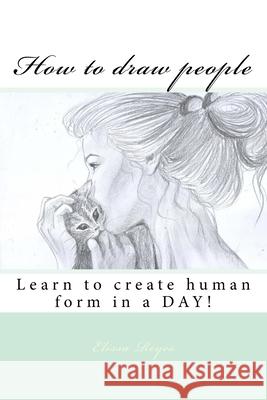 How to draw people: Learn to create human form in a DAY! Elissa Reyes 9781523983001 Createspace Independent Publishing Platform