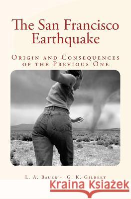 The San Francisco Earthquake: Origin and Consequences of the Previous One Dr L. a. Bauer Grove Karl Gilbert 9781523983056