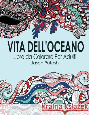 Vita Dell Oceano Libro Da Colorare Per Adulti Jason Potash 9781523983346 Createspace Independent Publishing Platform