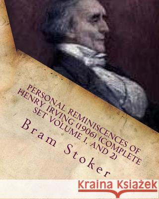 Personal Reminiscences of Henry Irving (1906) (Complete Set Volume 1, and 2) Bram Stoker 9781523983797 Createspace Independent Publishing Platform