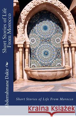 Short Stories of Life From Morocco Dakir, Abderrahmane 9781523983957 Createspace Independent Publishing Platform