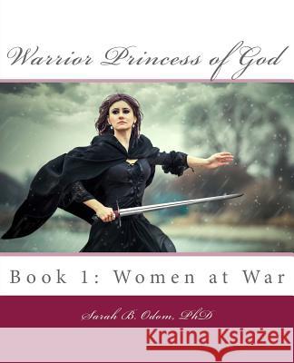 Warrior Princess of God: Women at War Sarah B Odom, PhD, Mel Ann Sullivan 9781523984121 Createspace Independent Publishing Platform