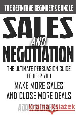 Sales & Negotiation: The Ultimate Persuasion Guide To Help You Make More Sales And Close More Deals Richards, Adam 9781523984497 Createspace Independent Publishing Platform