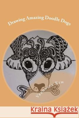 Drawing Amazing Doodle Dogs: Learning to Draw ZenDoodle Dogs FAST and EASY! Veronica Kim 9781523984565 Createspace Independent Publishing Platform