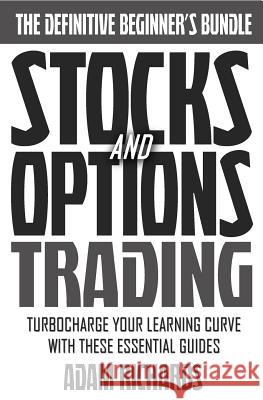 Stocks & Options: Turbocharge Your Learning Curve And Make Money Trading Stocks And Options With These Essential Beginner Guides Richards, Adam 9781523984954 Createspace Independent Publishing Platform