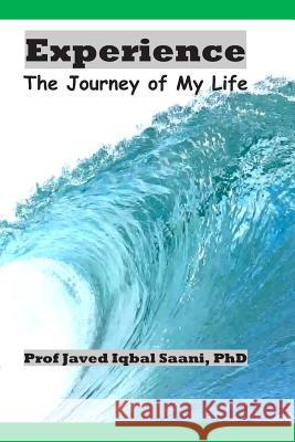 Experience: The Journey of My Life Dr Javed Iqbal Saani 9781523986088