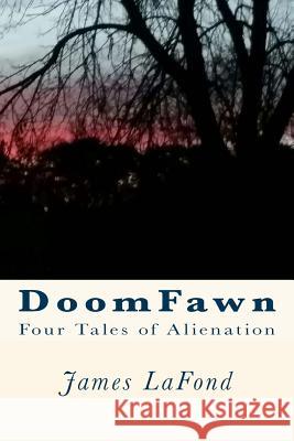 DoomFawn: Four Tales of Alienation LaFond, James 9781523986200 Createspace Independent Publishing Platform