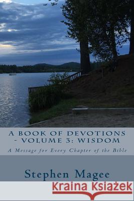 A Book of Devotions - Volume 3: Wisdom: A Message for Every Chapter of the Bible Stephen Magee 9781523987818