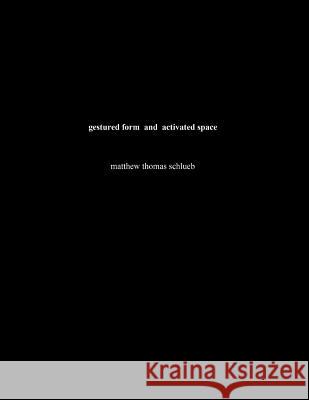 gestured form and activated space: Graduate Thesis for Master of Architecture (Pratt Institute, 1994) Schlueb, Matthew 9781523990061 Createspace Independent Publishing Platform