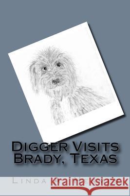 Digger Visits Brady, Texas Linda a. Hermes Linda a. Hermes 9781523990603 Createspace Independent Publishing Platform