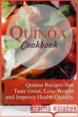 Quinoa Cookbook: 12 Quinoa Recipes that Taste Great, Lose Weight, and Improve Health Quickly Reuter, Isaak 9781523990962 Createspace Independent Publishing Platform