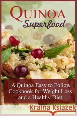 Quinoa Superfood: A Quinoa Easy To Follow Cookbook For Weight Loss And A Healthy Diet Cooper, Lillian 9781523991280 Createspace Independent Publishing Platform