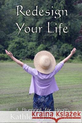 Redesign Your Life: A Blueprint for Health Kathleen J. Stricker Autumn R. Discala 9781523991334 Createspace Independent Publishing Platform