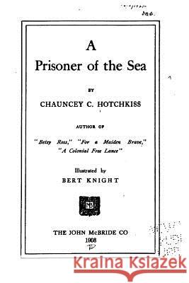 A Prisoner of the Sea Chauncey C. Hotchkiss 9781523991549